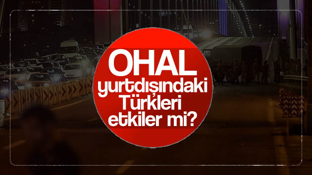 OHAL, yurtdışındaki Türkleri etkiler mi?