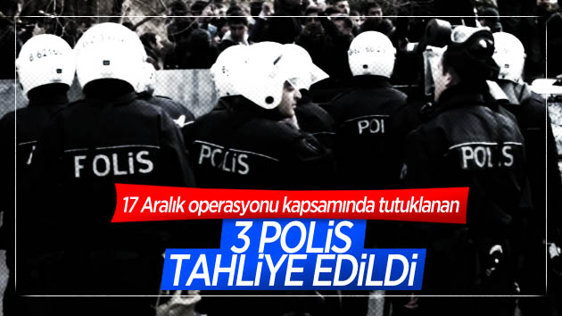 17 Aralık operasyonunda 3 polis tahliye edildi