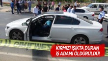Kırmızı ışıkta duran iş adamı öldürüldü