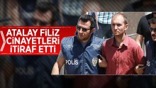 Atalay Filiz işlediği cinayetleri itiraf etti!