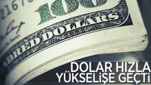 Dolar hızla yükselişe geçti