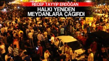 Erdoğan, halkı yeniden meydanlara çağırdı