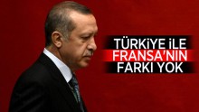 Erdoğan: “Türkiye ile Fransa’nın farkı yok”