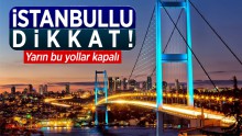 İstanbul’da bu yollar 24 mayıs’a kadar kapalı