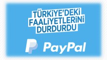 PayPal, Türkiye’deki faaliyetlerine son verdi