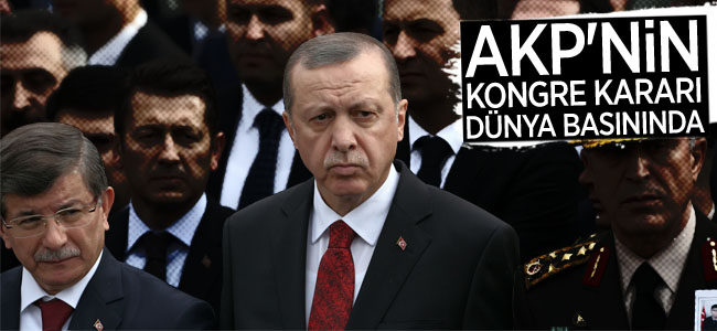 AKP’nin kongre kararı dünya basınında!