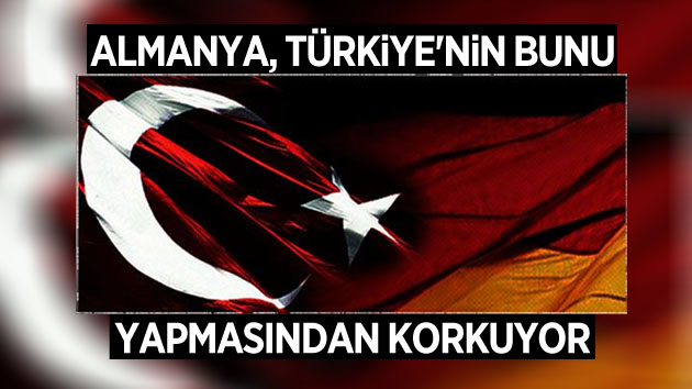 Almanya, Türkiye’nin bunu yapmasından korkuyor