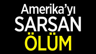 Amerika’yı sarsan ölüm!