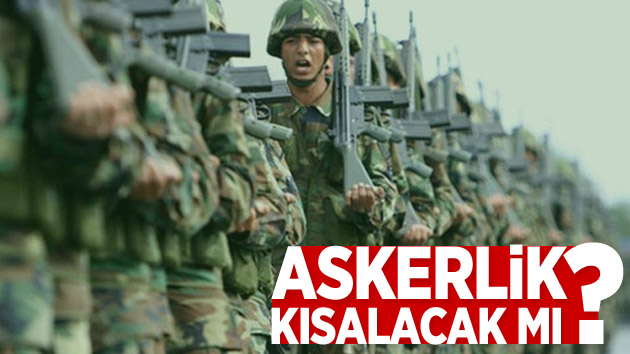 Askerlik süresi kısalacak mı?