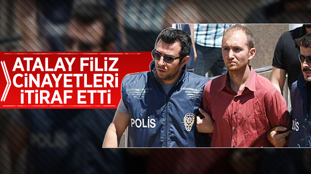 Atalay Filiz işlediği cinayetleri itiraf etti!