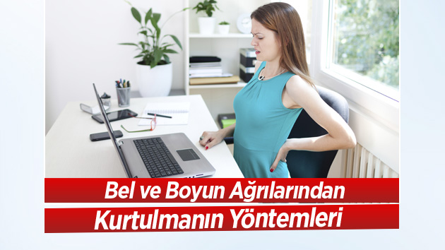 Bel ve boyun ağrılarından kurtulmanın yöntemleri