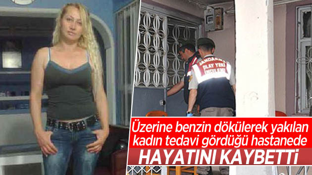 Benzin dökülerek yakılan kadın hayatını kaybetti