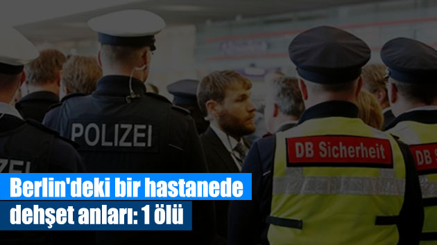 Berlin’deki bir hastanede dehşet anları: 1 ölü