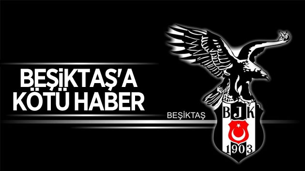 Beşiktaş’a kötü haber