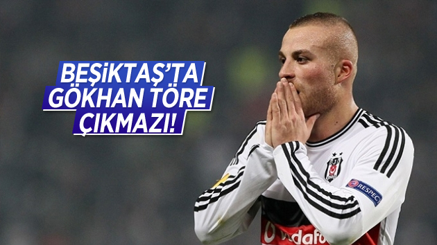 Beşiktaş’ta Gökhan Töre transferde sorun çıkardı