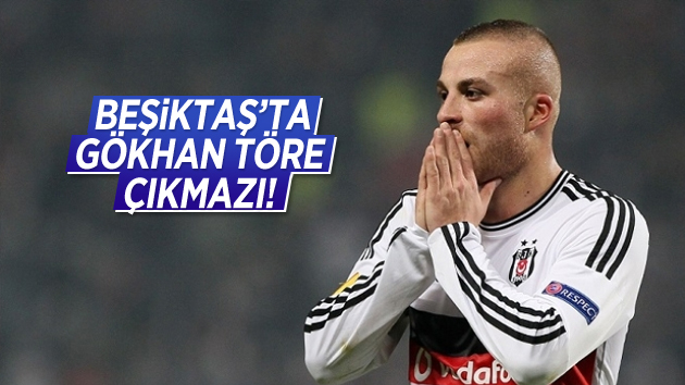 Beşiktaş’ta Gökhan Töre transferde sorun çıkardı