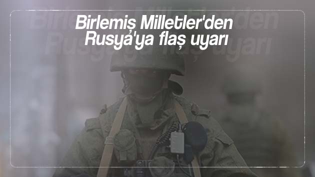 Birlemiş Milletler’den Rusya’ya flaş uyarı