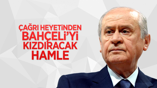 Çağrı Heyetinden Bahçeli’yi kızdıracak hamle!