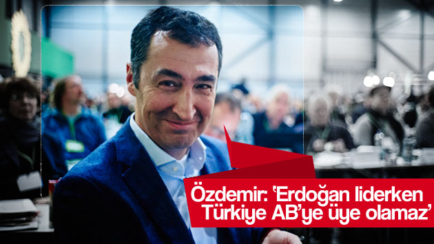 Cem Özdemir: ‘Erdoğan liderken Türkiye AB´ye…’