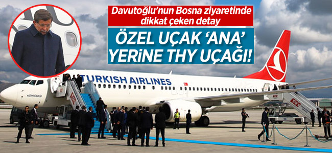 Davutoğlu Bosna ziyaretine özel uçak ANA uçağına değil THY’ye ait uçağa binerek gitti