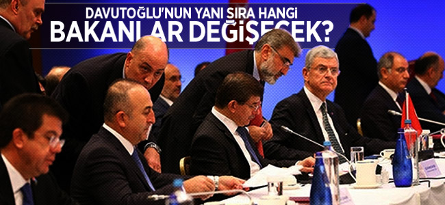 Davutoğlu’nun yanı sıra hangi bakanlar değişecek?