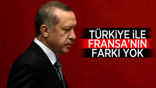 Erdoğan: “Türkiye ile Fransa’nın farkı yok”