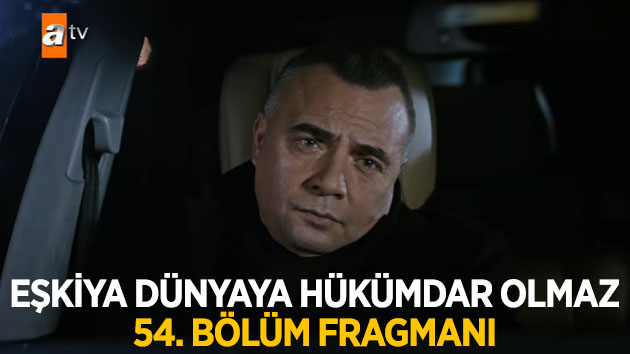 Eşkiya Dünyaya Hükümdar Olmaz 54. Bölüm Fragmanı – izle