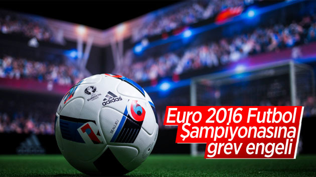 Euro 2016 Futbol Şampiyonasına grev engeli