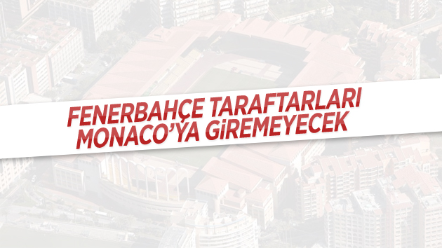 Fenerbahçe taraftarları Monaco’ya alınmayacak