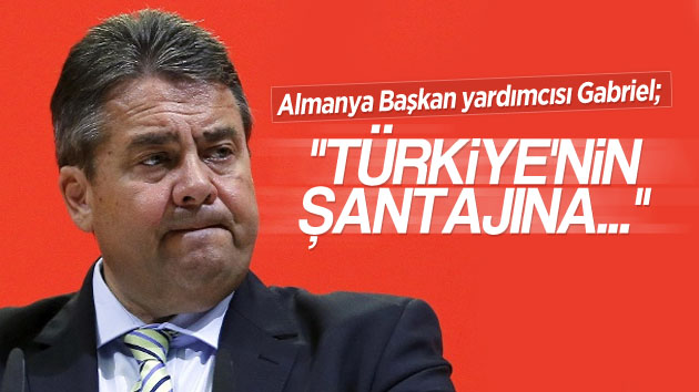 Gabriel: “Türkiye’nin şantajına izin vermemeli”