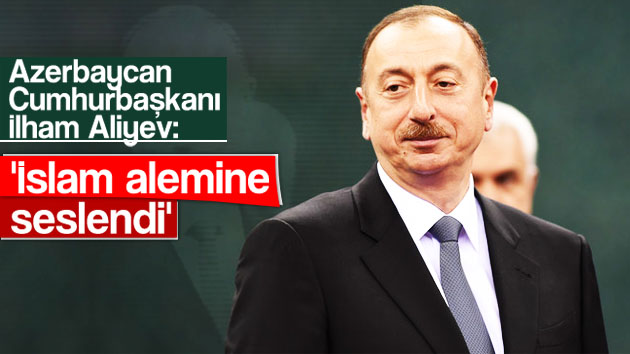 İlham Aliyev islam alemine seslendi
