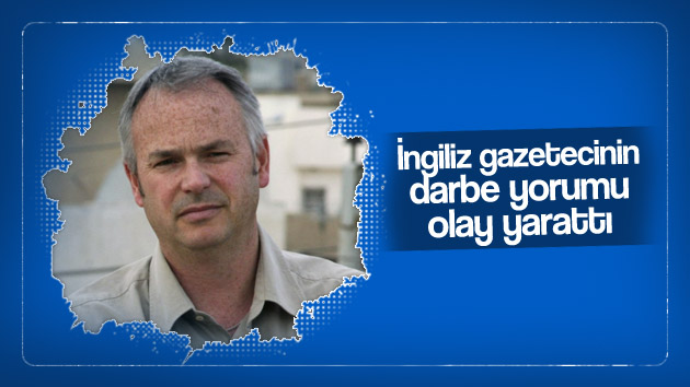 İngiliz gazetecinin darbe yorumu olay yarattı