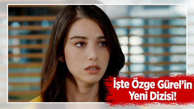 İşte Özge Gürel’in yeni dizisi