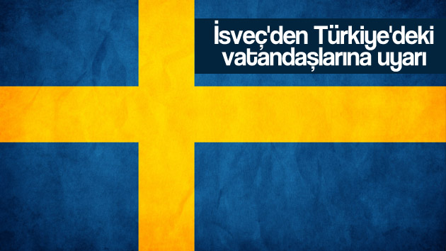 İsveç’den Türkiye’deki vatandaşlarına uyarı