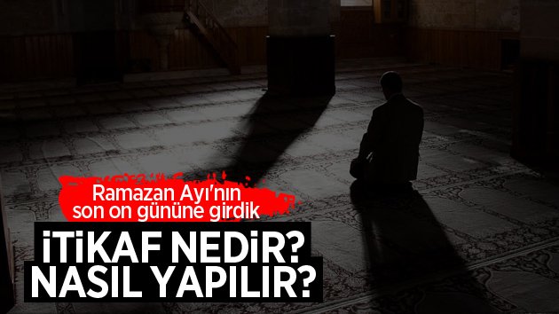 İtikaf zamanı başladı! İtikaf Nedir, Nasıl Yapılır?