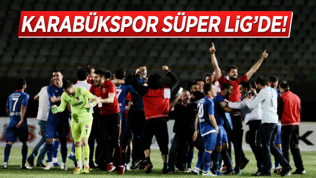 Karabükspor Süper Lig’e yükseldi