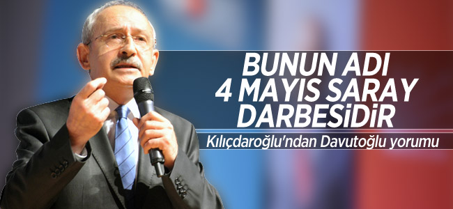 Kılıçdaroğlu: “Bu 4 Mayıs Saray Darbesidir”