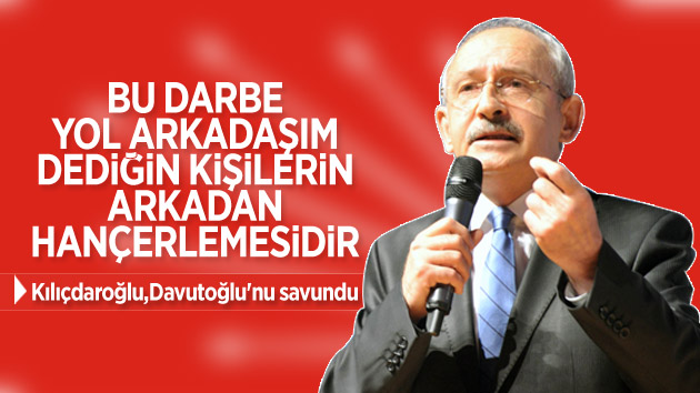 Kılıçdaroğlu, Davutoğlu’nu Savundu