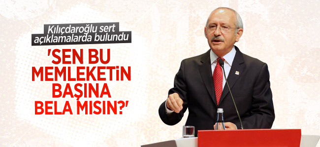 Kılıçdaroğlu: “Sen bu memleketin başına bela mısın?”