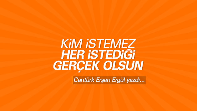 Kim İstemez, Her İsteği Gerçek Olsun