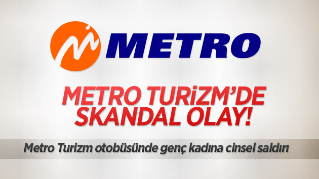 Metro Turizm otobüsünde cinsel saldırı!