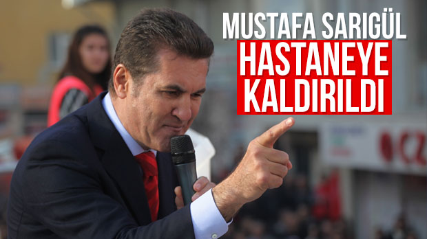 Mustafa Sarıgül hastaneye kaldırıldı