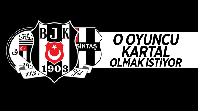 O oyuncu Beşiktaş’a gelmek için can atıyor