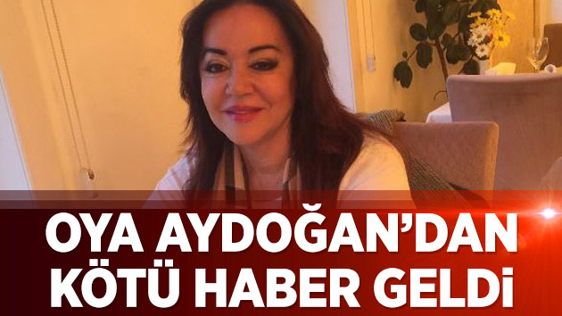 Oya Aydoğan’dan kötü haber