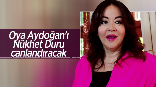 Oya Aydoğan’ı Nükhet Duru canlandıracak