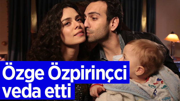 Özge Özpirinçci veda etti