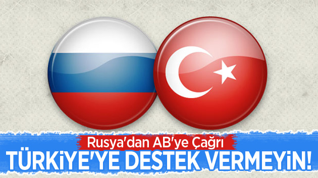 Rusya AB’ye: “Türkiye’ye Destek Vermeyin”