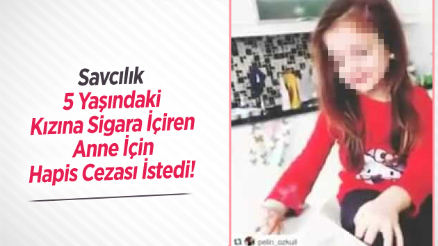 Savcılık, kızına sigara içiren anne için hapis cezası istedi