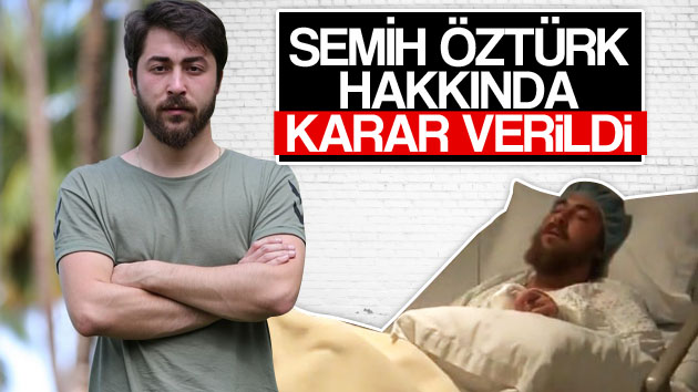 Semih Öztürk için karar verildi