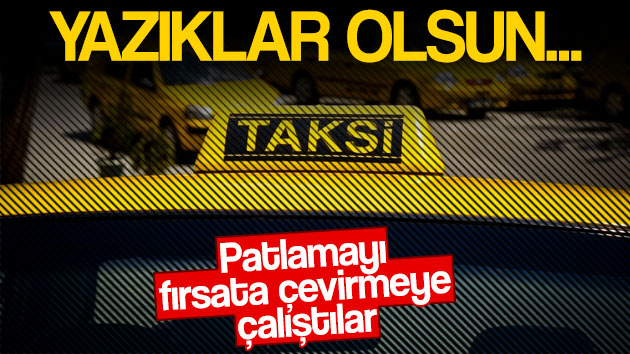 Taksiciler patlamayı fırsata çevirdi